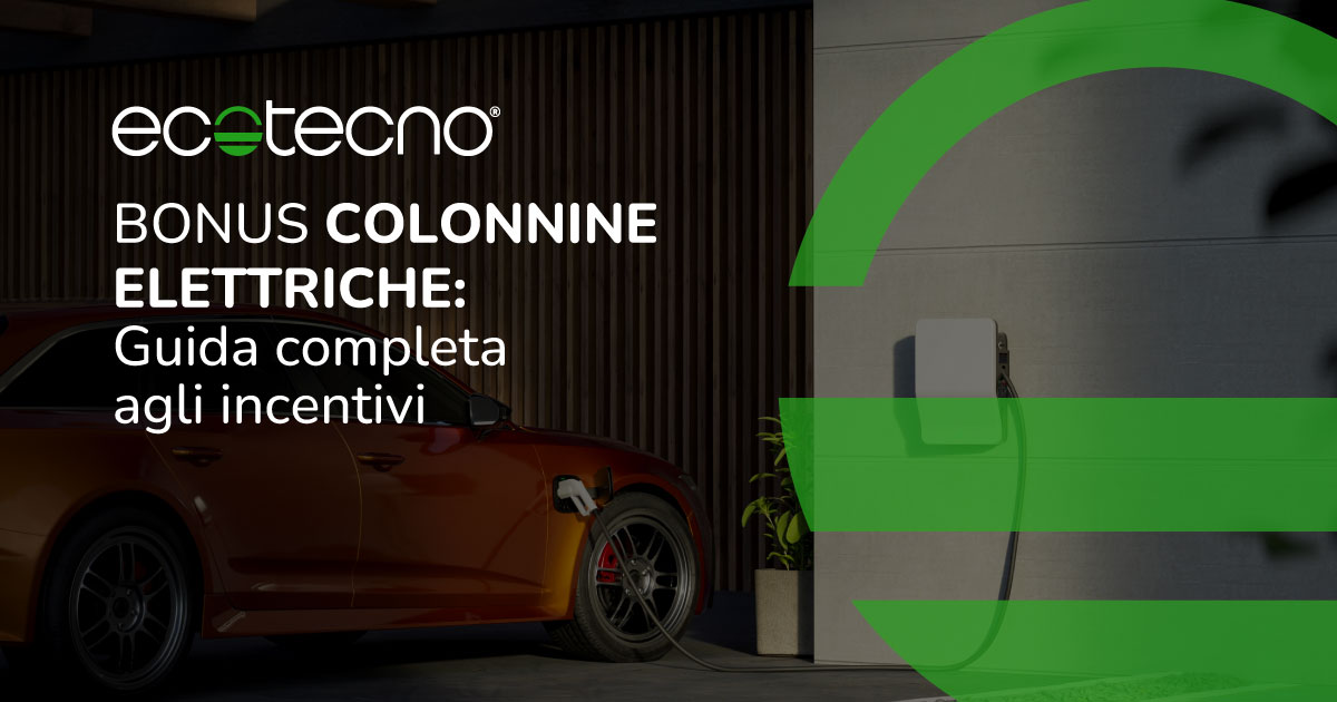 Bonus Colonnine Elettriche Guida Completa Agli Incentivi Ecotecno Group